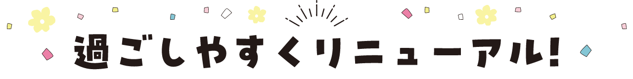 過ごしやすくリニューアル!